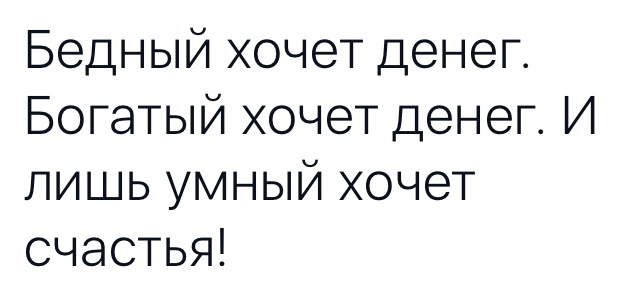 Бедный хотеть. Бедный хочет денег. Деньги это всего лишь идея. Богатый хочет денег бедный хочет денег и только Мудрый хочет здоровья. Деньги это лишь.