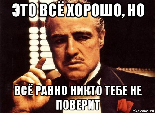 Не поверивший никому. Тебе все равно никто не поверит. Тебе никто не поверит Мем. Тебе все равно никто не поверит Мем. Тебе все равно не поверят.