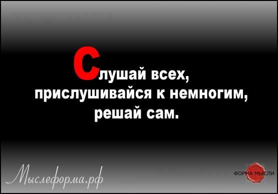 Нужно прислушиваться мнению. Прислушиваться к мнению. Решай сам. Прислушивайся к мнению других о человеке. Слушай всех прислушивайся к немногим решай сам.